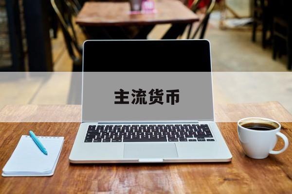 主流货币(主流货币是不是骗局)
